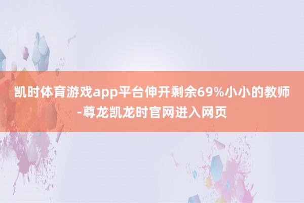 凯时体育游戏app平台伸开剩余69%小小的教师-尊龙凯龙时官网进入网页