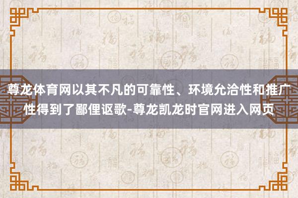 尊龙体育网以其不凡的可靠性、环境允洽性和推广性得到了鄙俚讴歌-尊龙凯龙时官网进入网页