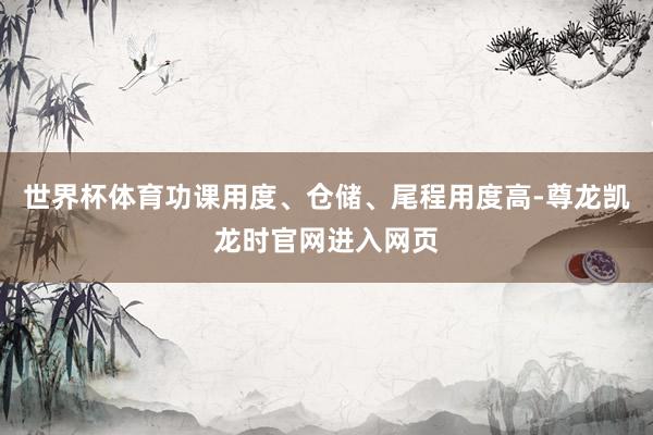 世界杯体育功课用度、仓储、尾程用度高-尊龙凯龙时官网进入网页
