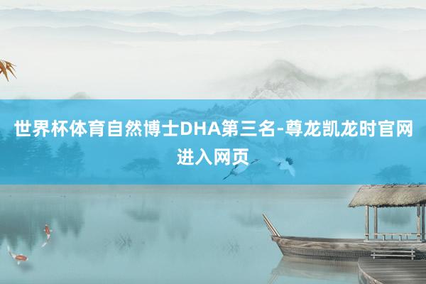 世界杯体育自然博士DHA第三名-尊龙凯龙时官网进入网页